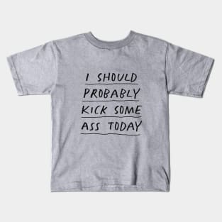 I Should Probably Kick Some Ass Today in Black and White Kids T-Shirt